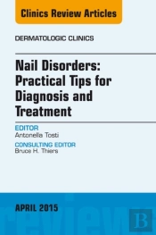 Nail Disorders: Practical Tips For Diagnosis And Treatment, An Issue Of Dermatologic Clinics