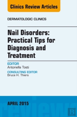 Bertrand.pt - Nail Disorders: Practical Tips For Diagnosis And Treatment, An Issue Of Dermatologic Clinics