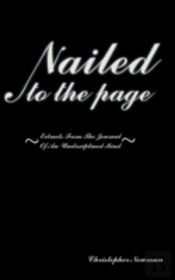 Nailed To The Page: Extracts From The Journal Of An Undisciplined Mind