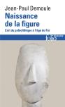 Naissance De La Figure ; L'Art Du Paléolithique À L'Âge Du Fer
