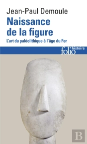 Naissance De La Figure ; L'Art Du Paléolithique À L'Âge Du Fer