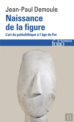 Bertrand.pt - Naissance De La Figure ; L'Art Du Paléolithique À L'Âge Du Fer