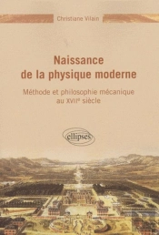 Naissance De La Physique Moderne - Méthode Et Philosophie Mécanique Du Xviie Siècle