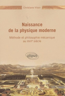 Bertrand.pt - Naissance De La Physique Moderne - Méthode Et Philosophie Mécanique Du Xviie Siècle
