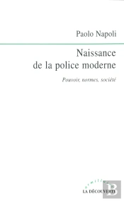 Naissance De La Police Moderne ; Pouvoirs, Normes, Société