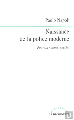 Bertrand.pt - Naissance De La Police Moderne ; Pouvoirs, Normes, Société