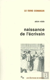 Naissance De L'Écrivain ; Sociologie De La Littérature À L'Âge Classique