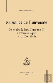 Naissance De L'Université ; Les Écoles De Paris D'Innocent Iii À Thomas D'Aquin ; V.1200-V.1245