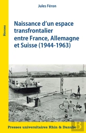 Naissance D'Un Espace Transfrontalier Entre France, Allemagne Et Suisse : 1944-1963