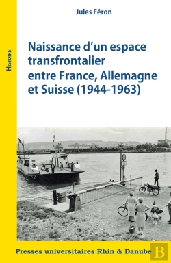Bertrand.pt - Naissance D'Un Espace Transfrontalier Entre France, Allemagne Et Suisse : 1944-1963