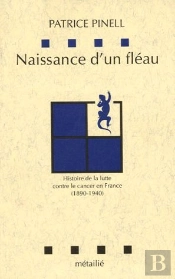 Naissance D'Un Fléau ; Histoire De La Lutte Contre Le Cancer En France (1890-1940)