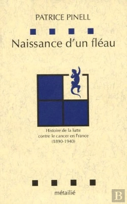 Bertrand.pt - Naissance D'Un Fléau ; Histoire De La Lutte Contre Le Cancer En France (1890-1940)
