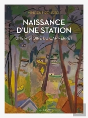 Naissance D'Une Station : Histoire Du Cap Ferret
