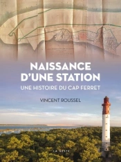 Naissance D'Une Station : Une Histoire Du Cap Ferret