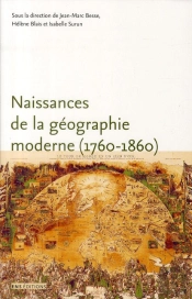 Naissances De La Géographie Moderne (1760-1860) ; Lieux, Pratiques Et Formation Des Savoirs De L'Espace