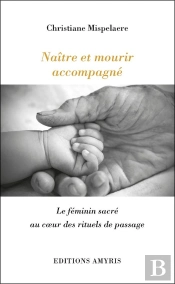 Naître Et Mourir Accompagné ; Le Féminin Sacré Au Coeur Des Rituels De Passage