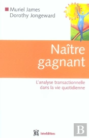Naitre Gagnant ; L'Analyse Transactionnelle Dans La Vie Quotidienne (2e Edition)