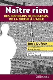 Naître Rien ; Des Orphelins De Duplessis, De La Crèche À L'Asile