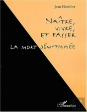 Naitre, Vivre Et Passer ; La Mort Demythifiee
