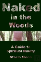 Naked In The Woods- A Guide To Spiritual Nudity