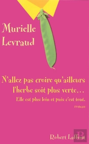 N'Allez Pas Croire Qu'Ailleurs L'Herbe Soit Plus Verte  Elle Est Plus Loin Et Puis C'Est Tout
