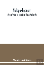 Nalopakhyanam. Story Of Nala, An Episode Of The Mahabharata. The Sanskrit Text, With A Copious Vocabulary And An Improved Version Of Dean Milman'S Translation