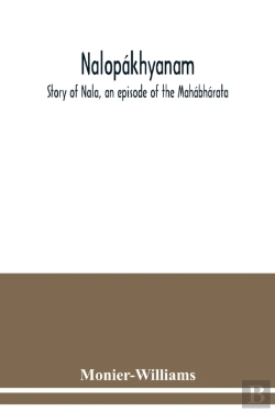 Bertrand.pt - Nalopakhyanam. Story Of Nala, An Episode Of The Mahabharata. The Sanskrit Text, With A Copious Vocabulary And An Improved Version Of Dean Milman'S Translation