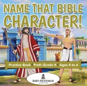 Name That Bible Character! Practice Book Prek-Grade K - Ages 4 To 6
