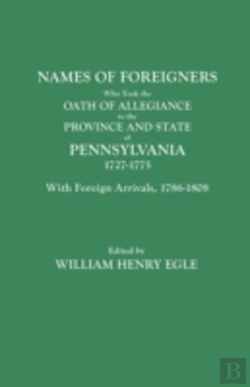 Bertrand.pt - Names Of Foreigners Who Took The Oath Of Allegiance To The Province And State Of Pennsylvania, 1727-1775. With The Foreign Arrivals, 1786-1808