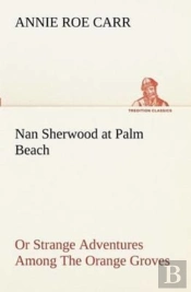 Nan Sherwood At Palm Beach Or Strange Adventures Among The Orange Groves