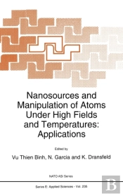 Nanosources And Manipulation Of Atoms Under High Fields And Temperatures
