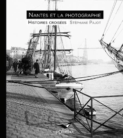 Bertrand.pt - Nantes Et La Photographie ; Histoires Croisées