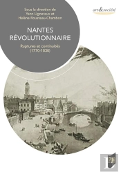 Nantes Révolutionnaire : Ruptures Et Continuités (1770-1830)