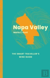 Napa Valley: The Smart Traveller'S Wine Guide