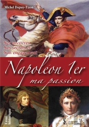 Napoléon 1er, Ma Passion ; Ses Mystères, Ses Secrets, Son Engagement