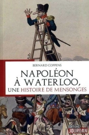 Napoleon A Waterloo - Une Histoire De Mensonges