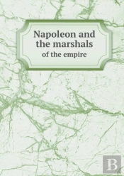 Napoleon And The Marshals Of The Empire