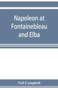 Napoleon At Fontainebleau And Elba; Being A Journal Of Occurrences In 1814-1815