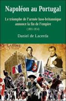 Napoléon Au Portugal ; Le Triomphe De L'Armée Luso-Britannique Annonce La Fin De L'Empire (1801-1814)