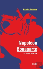 Napoléon Bonaparte ; La Nation Incarnée