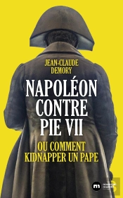 Napoléon Contre Pie Vii : Ou Comment Kidnapper Un Pape