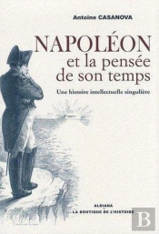 Napoléon Et La Pensée De Son Temps : Une Histoire Intellectuelle Singulière