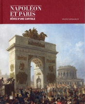 Napoléon Et Paris ; Rêves D'Une Capitale