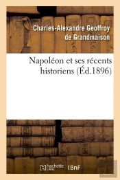 Napoleon Et Ses Recents Historiens Edition 1896
