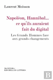 Napoléon-Hannibal... Ce Qu'Ils Auraient Fait Du Digital ; Les Grands Hommes Face Aux Grands Changements
