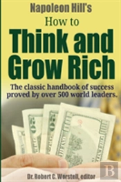 Napoleon Hill'S How To Think And Grow Rich - The Classic Handbook Of Success Proved By Over 500 World Leaders.