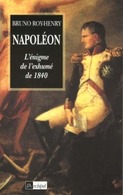 Napoleon ; L'Enigme De L'Exhume De 1840