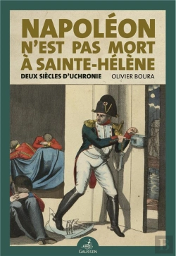 Bertrand.pt - Napoléon N'Est Pas Mort À Sainte-Hélène : Deux Siècles D'Uchronie