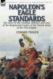 Napoleon'S Eagle Standards: The Story Of