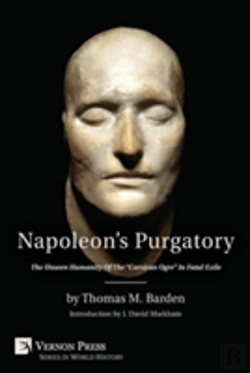 Bertrand.pt - Napoleon'S Purgatory: The Unseen Humanity Of The Corsican Ogre In Fatal Exile (With An Introduction By J. David Markham)